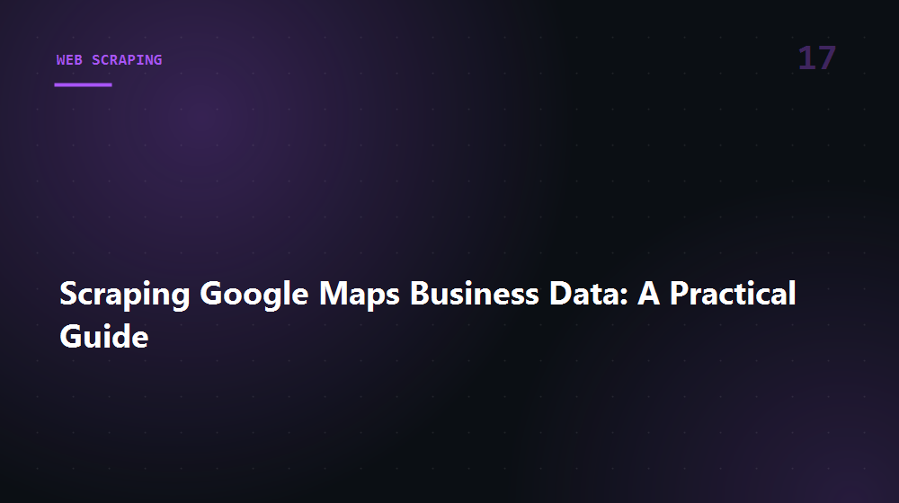 Scraping Google Maps Business Data: A Practical Guide