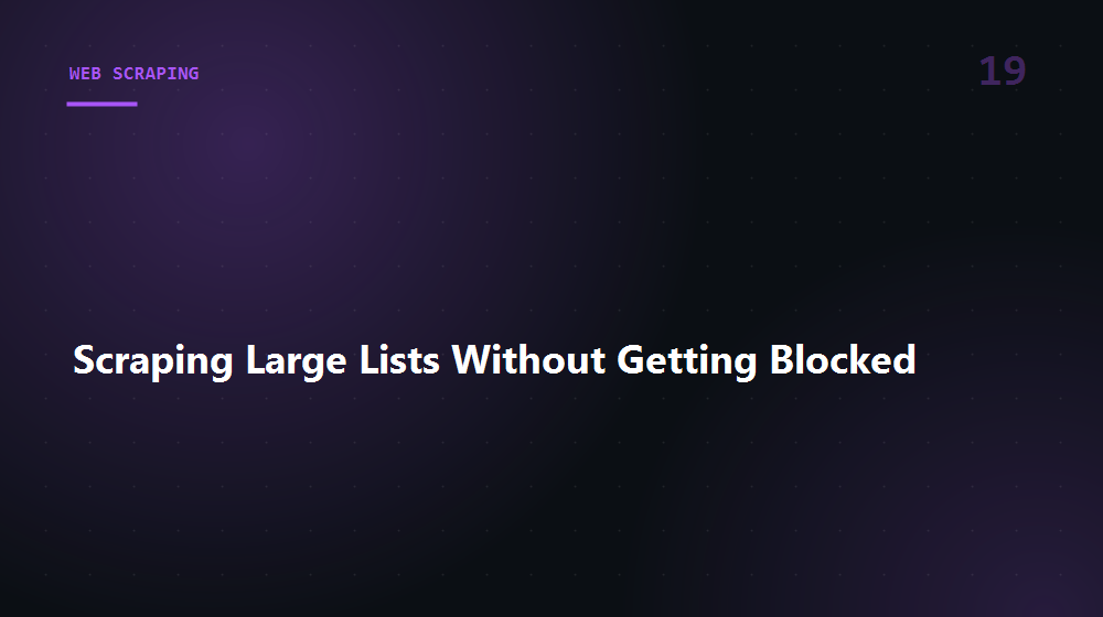 Scraping Large Lists Without Getting Blocked